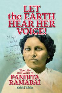 Let the Earth Hear Her Voice Pandita Ramabai by Dr Keith J White